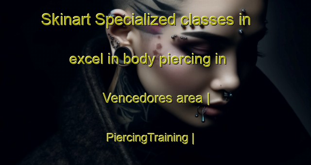 Skinart Specialized classes in excel in body piercing in Vencedores area | PiercingTraining | PiercingClasses | SkinartTraining-Mexico